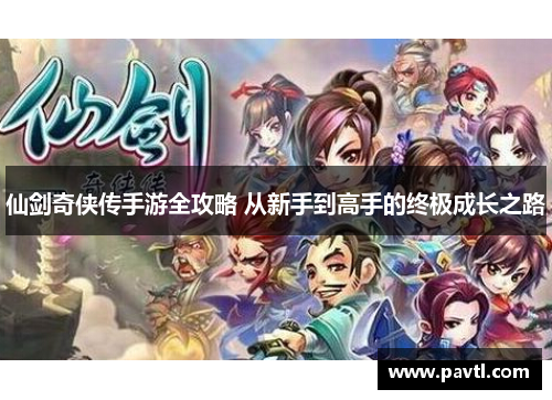 仙剑奇侠传手游全攻略 从新手到高手的终极成长之路
