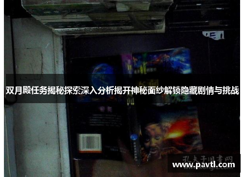 双月殿任务揭秘探索深入分析揭开神秘面纱解锁隐藏剧情与挑战