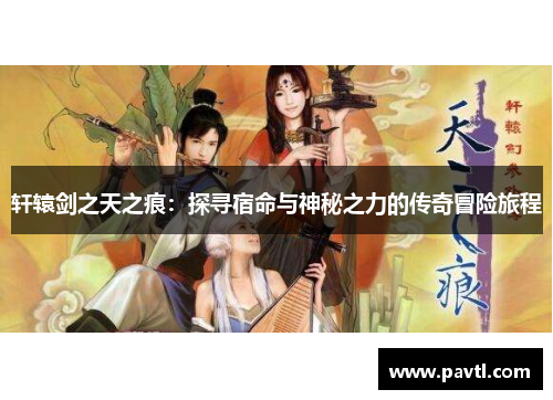 轩辕剑之天之痕：探寻宿命与神秘之力的传奇冒险旅程