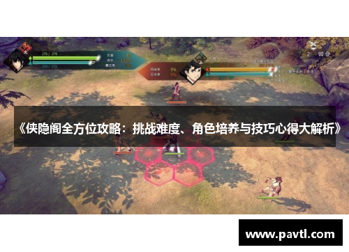《侠隐阁全方位攻略：挑战难度、角色培养与技巧心得大解析》