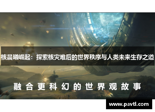 核晨曦崛起：探索核灾难后的世界秩序与人类未来生存之道